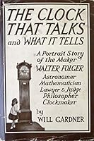 The clock that talks and what it tells;: A portrait story of the maker: Hon. Walter Folger, Jr., Astronomer, Mathematician, Navigator, Lawyer, Judge, ... Mass. Whaling Museum. Publications) B0007EDHKO Book Cover