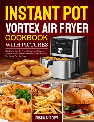 Instant Pot Vortex Air Fryer Cookbook with Pictures: Quick and Easy Air Fryer Recipes for Beginners and Advanced Users to Make Most of Your Instant Pot Vortex Plus Air Fryer