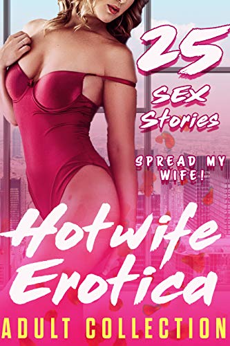 Spread My Wife! (25 Hotwife Erotica Sex Stories - Erotic Adult Collect Spread My Wife! (25 Hotwife Erotica Sex Stories - Erotic Adult Collect
