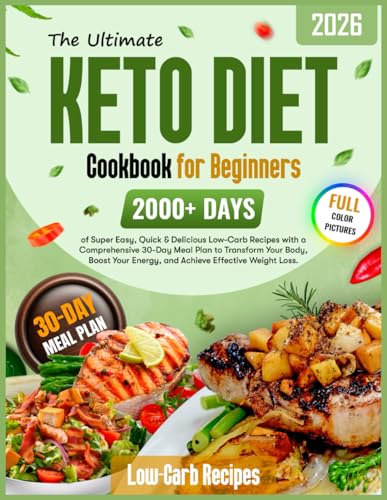 The Ultimate Keto Diet Cookbook for Beginners: 2000+ Days of Super Easy, Quick & Delicious Low-Carb Recipes with a Comprehensive 30-Day Meal Plan to ... Energy, and Achieve Effective Weight Loss
