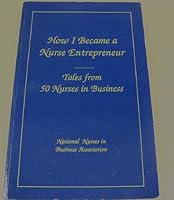 How I Became a Nurse Entrepreneur: Tales from Fifty Nurses in Business 0962941905 Book Cover