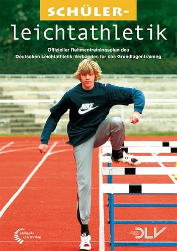 Schülerleichtathletik: Offizieller Rahmentrainingsplan des Deutschen Leichtathletik-Verbandes für das Grundlagentraining (Mediathek Leichtathletik)
