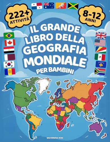  Il Grande Libro della Geografia Mondiale per Bambini: 222+ Attività Colorate per Esplorare il Mondo. Impara e Divertiti con Paesi, Bandiere, Capitali, Monumenti e Molto Altro  Età 8-12 Anni