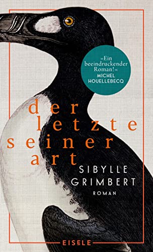 Der Letzte seiner Art: Roman | Die bewegende Freundschaft eines Naturforschers zum letzten Riesenalk | »Ein unvergessliches Buch!« Brigitte