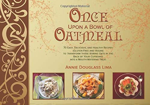 Once Upon a Bowl of Oatmeal: 70 Easy, Delicious, and Healthy Recipes (Gluten-Free and Vegan) to Transform those Boring Oats in the Back of Your Cupboard into a Mouth-Watering Treat