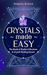 Crystals Made Easy : The Book Of Positive Vibrations & Crystal Healing Secrets (Energy Secrets 3)
