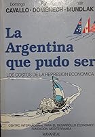La Argentina que pudo ser: Los costos de la represion economica 9509515434 Book Cover