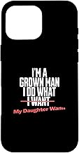 Funny Dad Saying I’m a Grown Man I Do What My Daughter Wants Case for iPhone 16 Pro Max