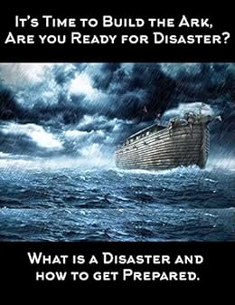 Amazon Com Its Time To Build The Ark Are You Ready For Disaster What Is A Disaster And How To Get Prepared Ebook Phillips Sandra Kindle Store