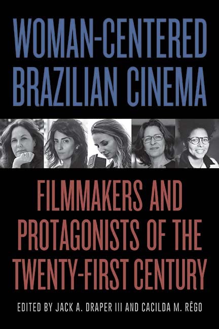 Woman-Centered Brazilian Cinema: Filmmakers and Protagonists of the Twenty-First Century (SUNY series in Latin American Cinema)
