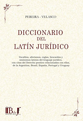 DICCIONARIO DEL LATÍN JURÍDICO. VOCABLOS, AFORISMOS, REGLAS, BROCARDOS Y SINÓNIMOS LATINOS DEL LENGUAJE JURÍDICO