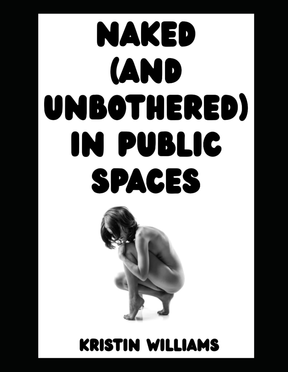 Naked (and Unbothered) in Public Spaces: Yes, You Can (Sometimes) Get Away With Being Nude in Public…Here’s How! (The Naked Rebel)