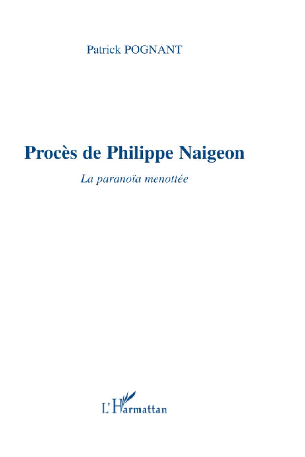 PROCÈS DE PHILIPPE NAIGEON: La paranoïa menottée