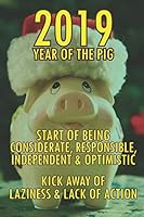 2019 Year of the Pig: Start of being considerate, responsible, independent & optimistic. Kick away of laziness & lack of action. 1731176619 Book Cover