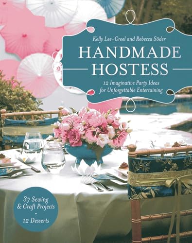 Handmade Hostess: 12 Imaginative Party Ideas for Unforgettable Entertaining 36 Sewing & Craft Projects • 12 Desserts