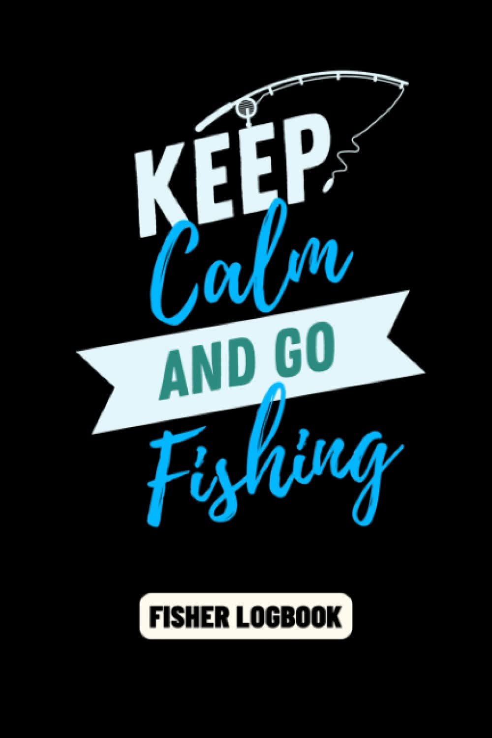 Fishing Log Book: Fisherman Journal to Record Location, Date, Weather, Fish Caught, Techniques, and More, Trips & Adventure Experiences Planner, 120 Pages Small Size 6 x 9 inches