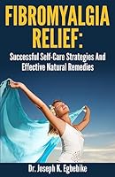 Fibromyalgia Relief: Successful Self-Care Strategies and Effective Natural Remedies 1533436517 Book Cover