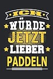 Ich würde jetzt lieber paddeln: Notizbuch, Notizblock, Geburtstag Geschenk Buch...