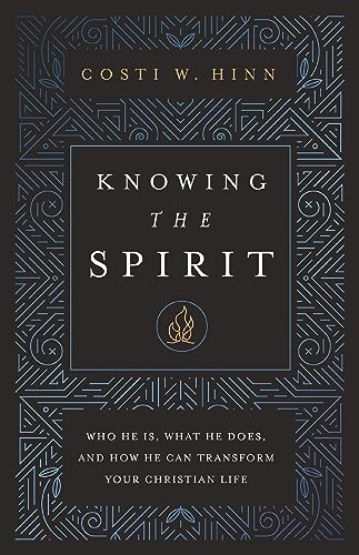 Knowing the Spirit: Who He Is, What He Does, and How He Can Transform Your Christian Life