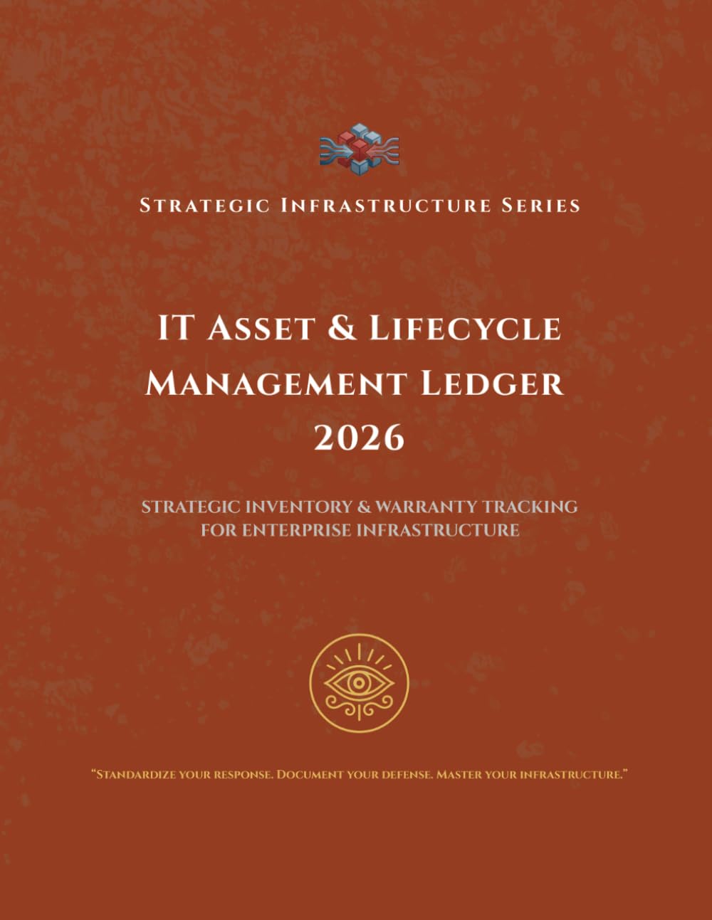 IT Asset & Lifecycle Management Ledger 2026: Strategic Inventory and Warranty Tracking for Enterprise Infrastructure (Strategic Infrastructure Series)