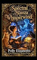 A Spectral Stanza in Whisperwind: Polly Elizabeth's Cozy Paranormal Mystery series B0H2XYK4PG Book Cover