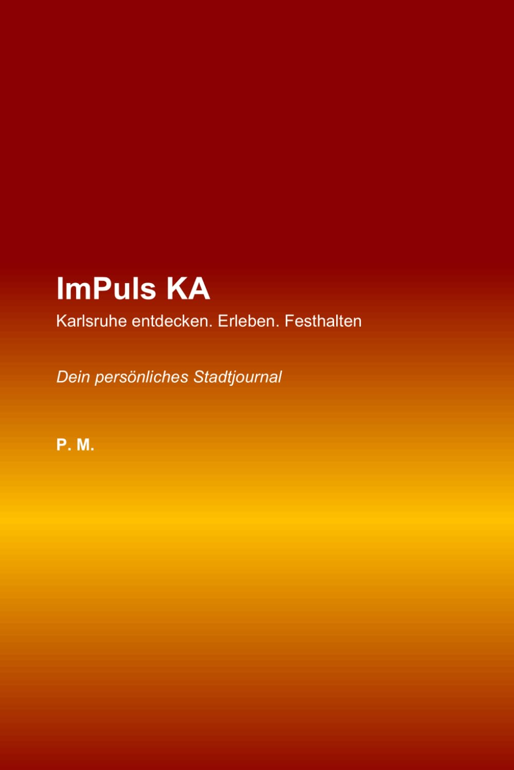 ImPuls KA: Karlsruhe entdecken. Erleben. Festhalten. - Dein persönliches Stadtjournal