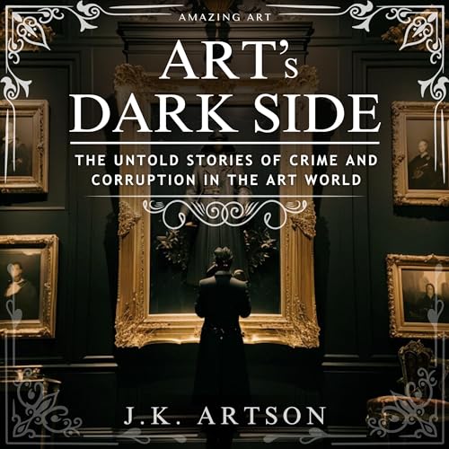 Art's Dark Side: The Untold Stories of Crime and Corruption in the Art World by J.K. Artson episode artwork