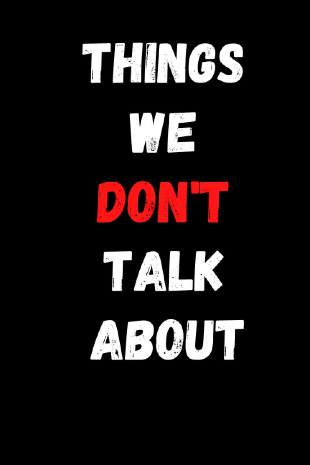 THINGS WE DON’T TALK ABOUT: is a short collection of thoughts