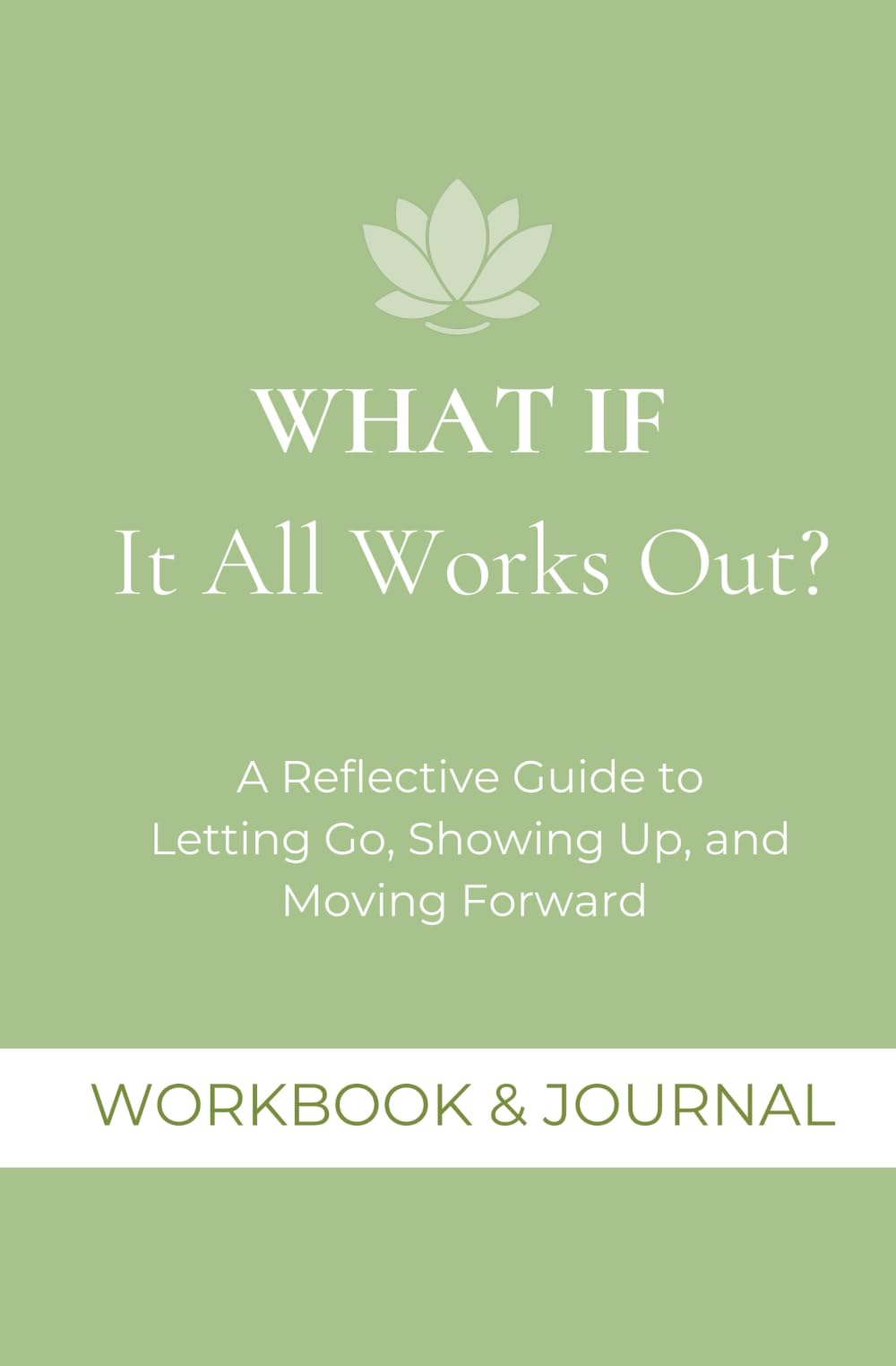 What If It All Works Out?: A Reflective Guide to Letting Go, Showing Up, and Moving Forward