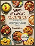 Das Puertoricanische Kochbuch: Authentische Aromen aus Puerto Rico – einfach zubereitet für die moderne Küche