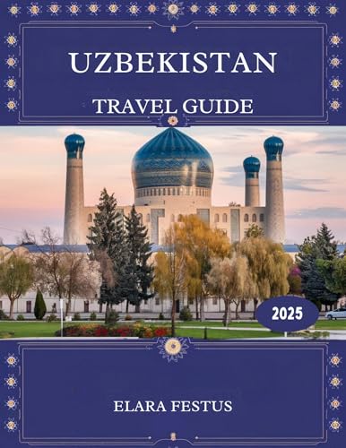 Uzbekistan Travel Guide 2025: Uncover Hidden Gems, Timeless Silk Road Cities, Authentic Culture, Breathtaking Landscapes, and Practical Tips for an Unforgettable Central Asian Adventure