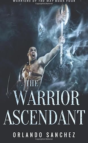 The Warrior Ascendant: Warriors of the Way Book Four