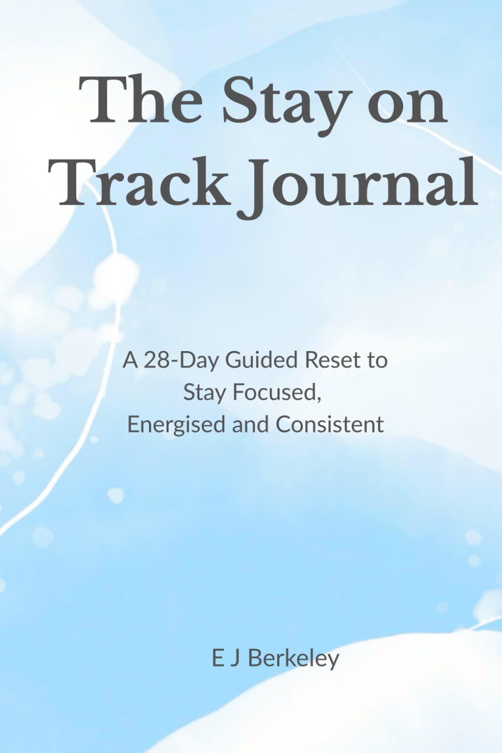 The Stay on Track Journal: A 28-Day Guided Reset to Stay Focused, Energised and Consistent