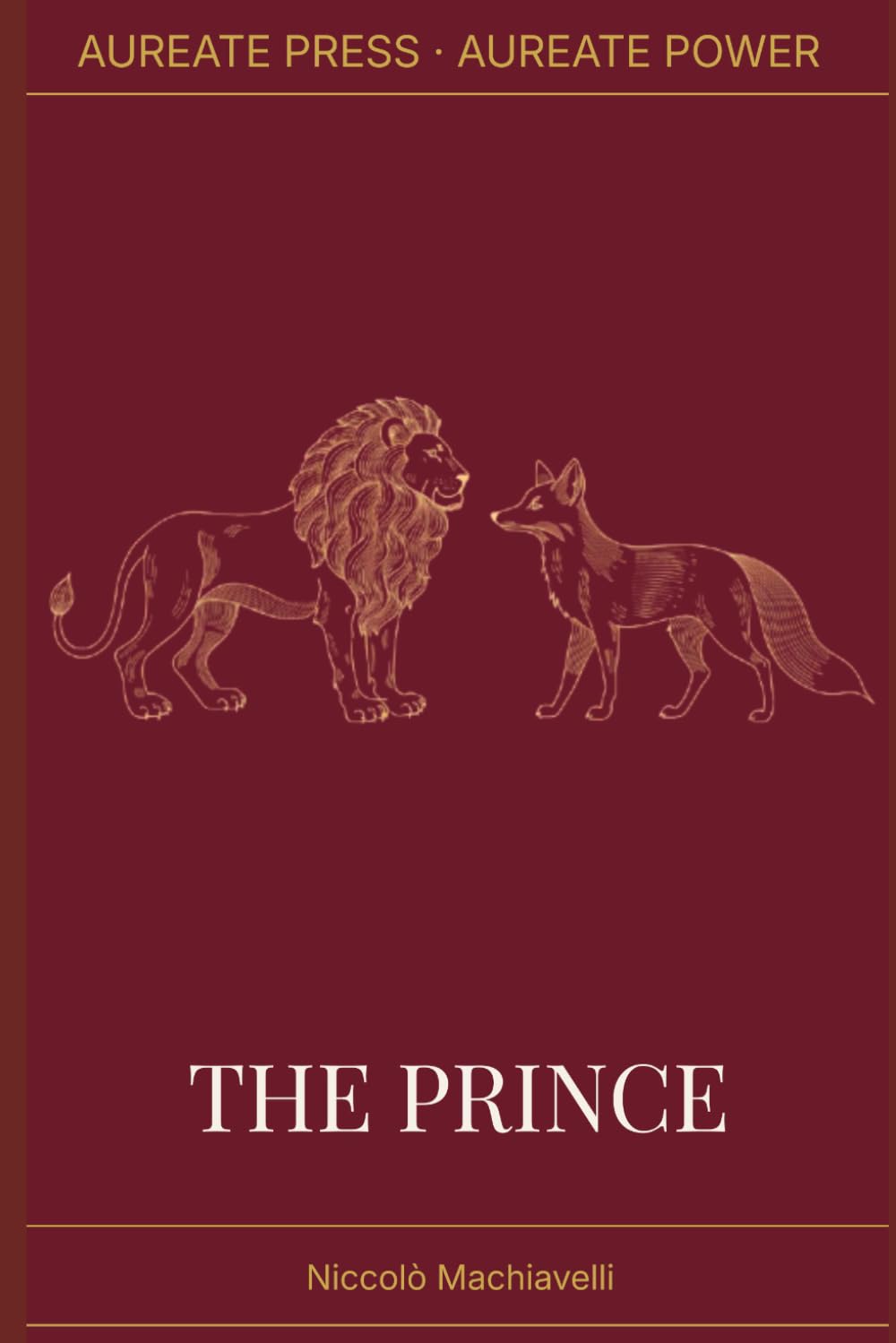 The Prince: The Aureate Power Edition: The Complete Text, Annotated with Historical Context, Biographical Essay, and Field Notes