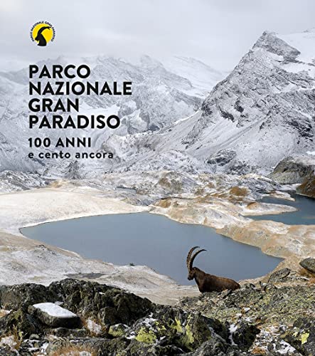 Parco Nazionale Gran Paradiso. 100 Anni E Cento Ancora. Ediz. Illustrata