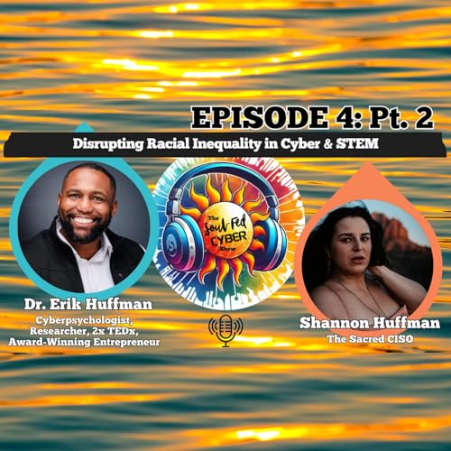 Ep. 4, Pt 2: Disrupting Racial Inequality in Cyber & STEM w/ Dr. Erik Huffman