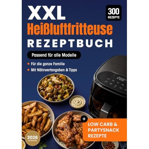 XXL Heißluftfritteuse Rezeptbuch: 300 leckere und gesunde Airfryer Rezepte mit Bildern | Das große Heissluftfritteuse Kochbuch mit Nährwertangaben & Tipps | Inkl: Vegan, Vegetarisch, LowCarb + Party