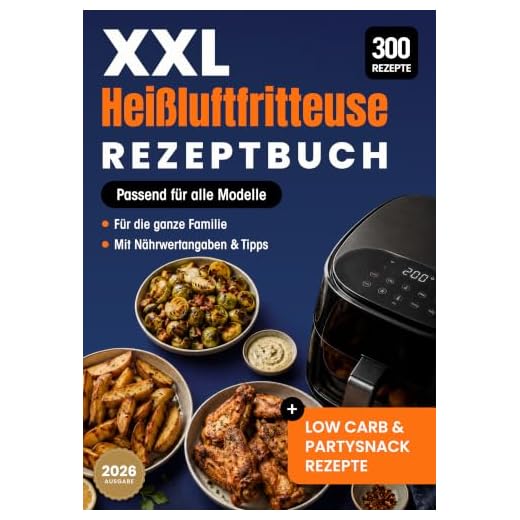 XXL Heißluftfritteuse Rezeptbuch: 300 leckere und gesunde Airfryer Rezepte mit Bildern | Das große Heissluftfritteuse Kochbuch mit Nährwertangaben & Tipps | Inkl: Vegan, Vegetarisch, LowCarb + Party