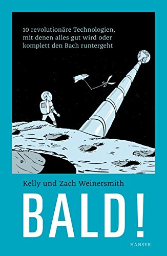 Bald!: 10 revolutionäre Technologien, mit denen alles gut wird oder komplett den Bach runtergeht Bald!: 10 revolutionäre Technologien, mit denen alles gut wird oder komplett den Bach runtergeht