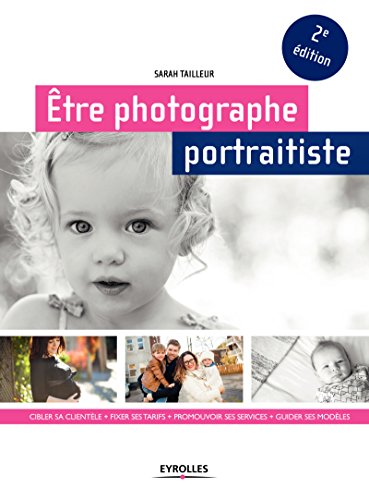 Télécharger Être photographe portraitiste: Cibler sa clientèle + fixer ses tarifs + promouvoir ses services + PDF Ebook En Ligne