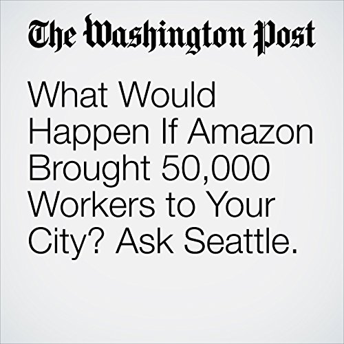What Would Happen If Amazon Brought 50,000 Workers to Your City? Ask Seattle. Audiobook by Jonathan O'Connell What Would Happen If Amazon Brought 50,000 Workers to Your City? Ask Seattle. Audiobook by Jonathan O'Connell