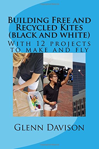 Building Free and Recycled Kites (Black and White): With 12 projects to make and fly (Kite books for designing, building, and flying kites you can make at home!)
