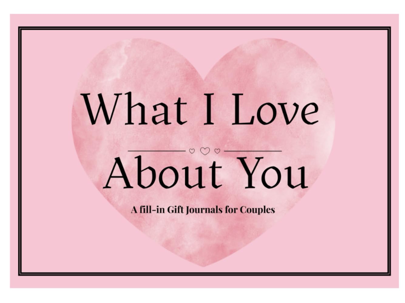 What I Love About You: A Fill-In Gift Journal for Couples