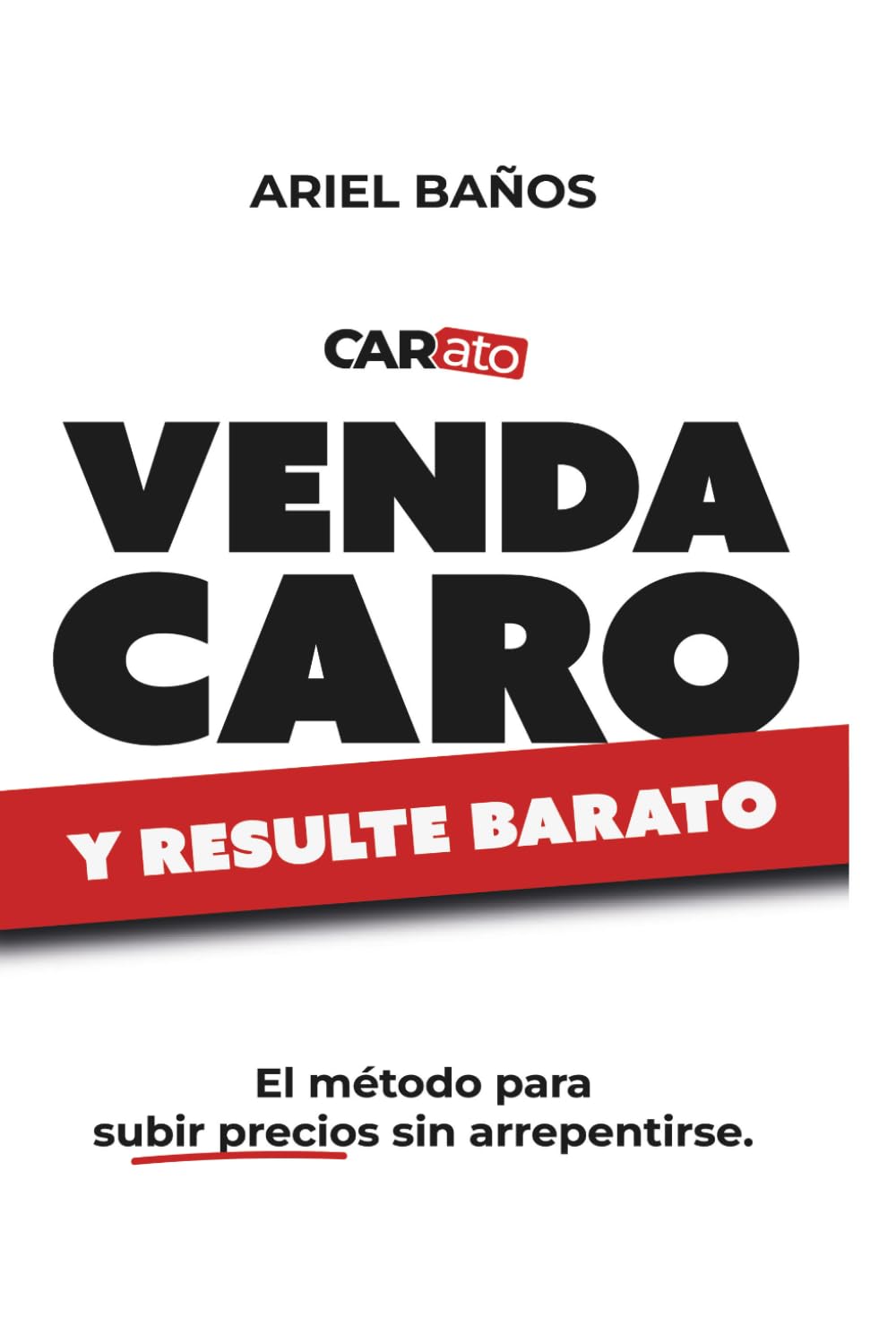 CARato: venda caro y resulte barato: El método para subir precios sin arrepentirse