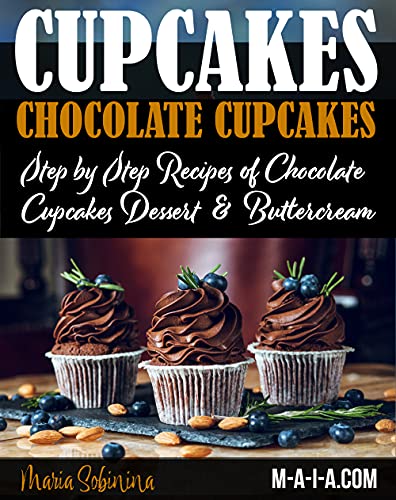 Cupcakes: Chocolate Cupcakes. Step by Step Recipes of Chocolate Cupcake Desserts & Buttercream (Dessert Baking Book 5)