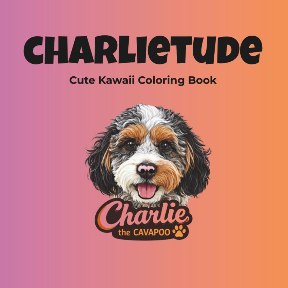 CharlieTude: Cute Kawaii Coloring Book: Fun, Cozy & Adorable Adventures with Charlie the Cavapoo