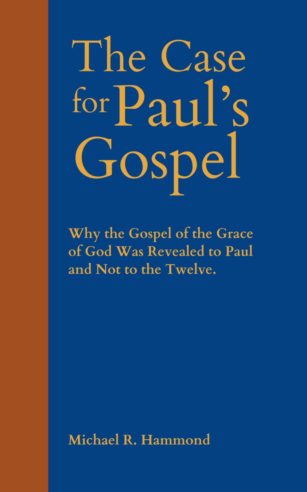 Making the Case for Paul’s Gospel: Why the Gospel of the Grace of God Was Revealed to Paul and Not to the Twelve