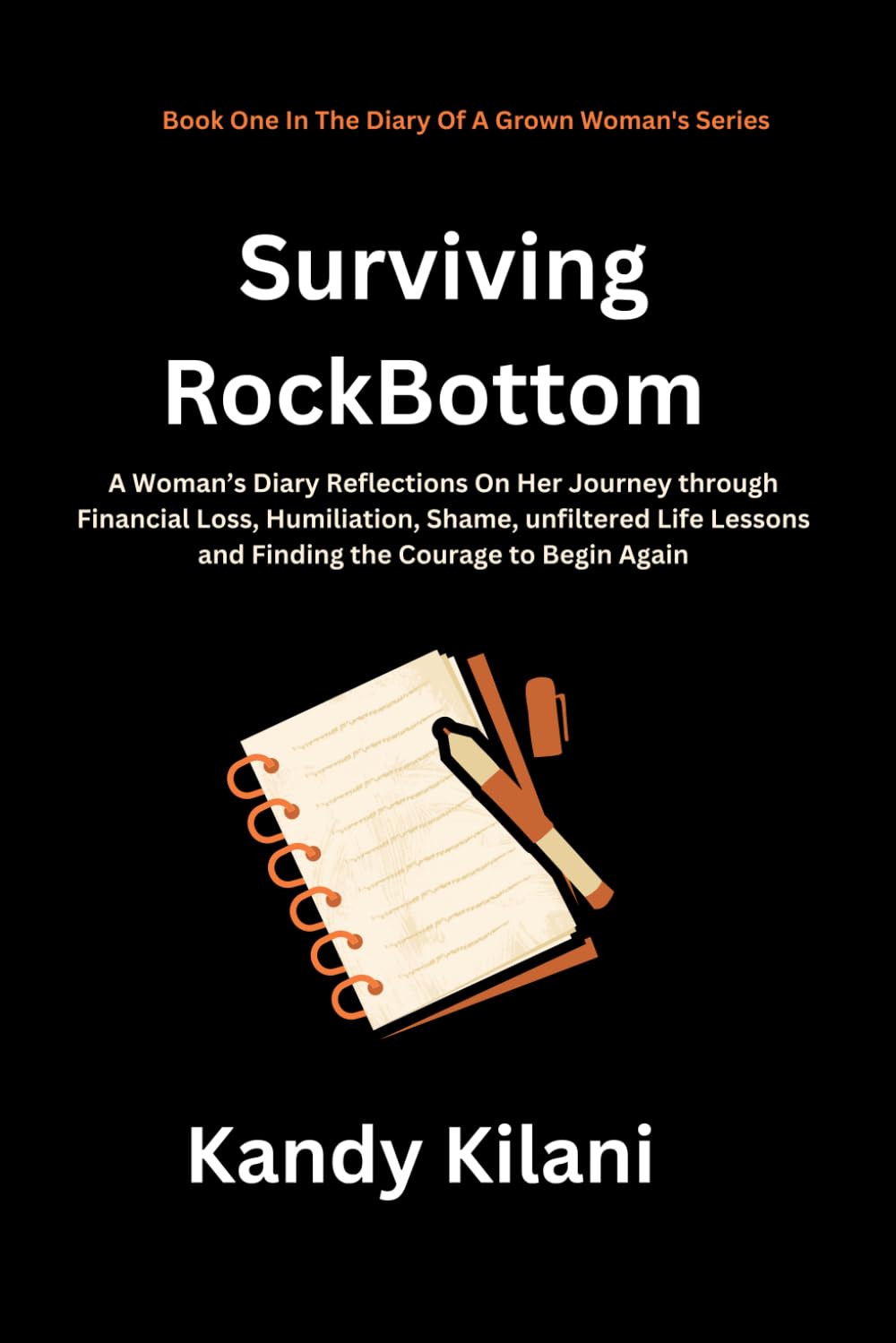 Surviving RockBottom: A Woman's Diary Reflections On Her Journey Through Financial Loss, Humiliation, Shame, Unfiltered Life Lessons, and Finding the Courage to Begin Again
