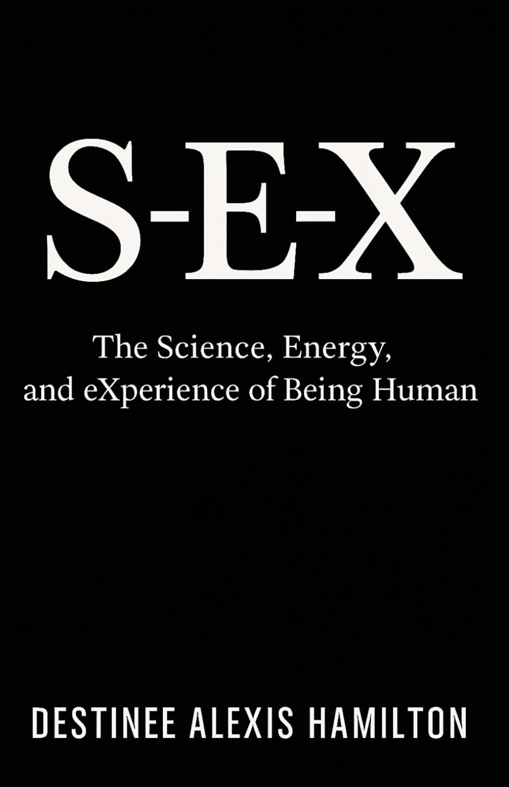 S-E-X: The Science, Energy, and eXperience of Being Human