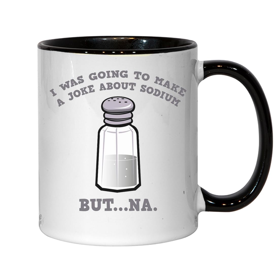 Keramik-Tasse mit Aufschrift "I was Going to Make A Joke About Sodium But NA", Schwarz